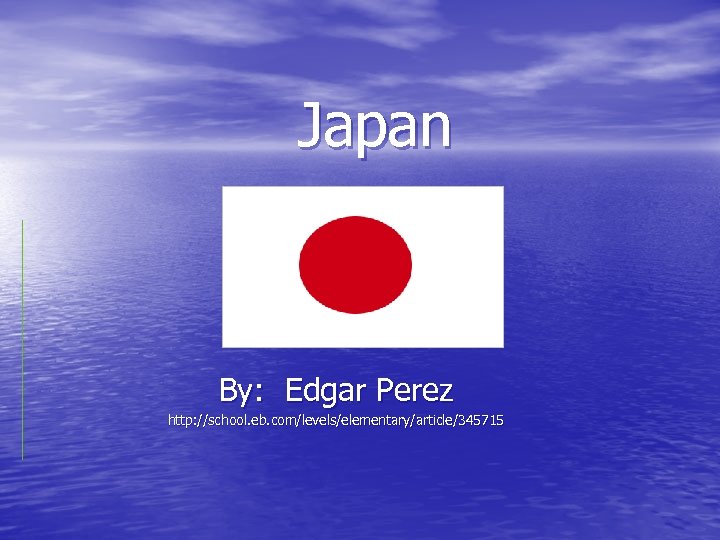 Japan By: Edgar Perez http: //school. eb. com/levels/elementary/article/345715 