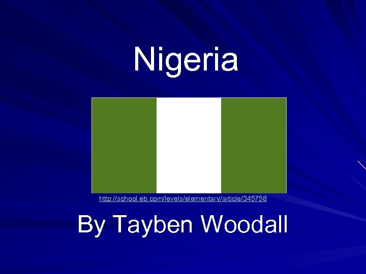 Nigeria http: //school. eb. com/levels/elementary/article/345758 By Tayben Woodall 