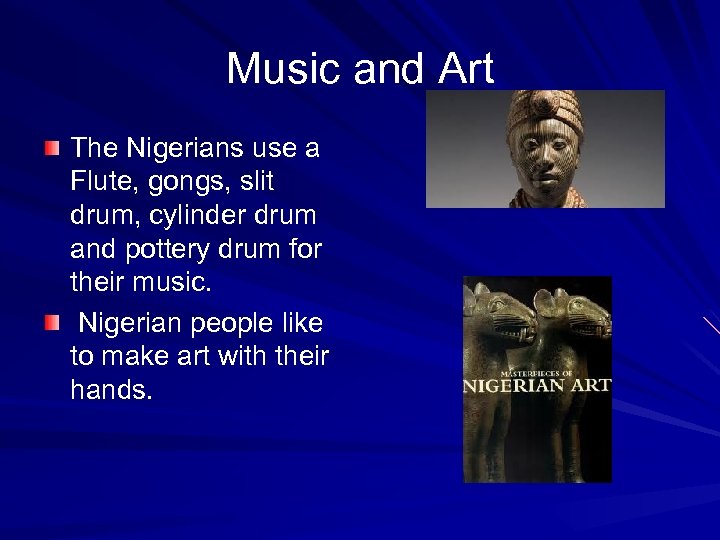 Music and Art The Nigerians use a Flute, gongs, slit drum, cylinder drum and