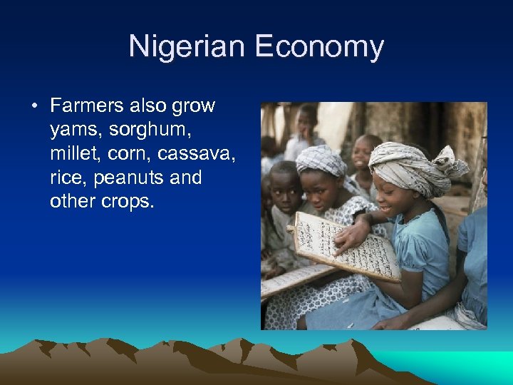 Nigerian Economy • Farmers also grow yams, sorghum, millet, corn, cassava, rice, peanuts and