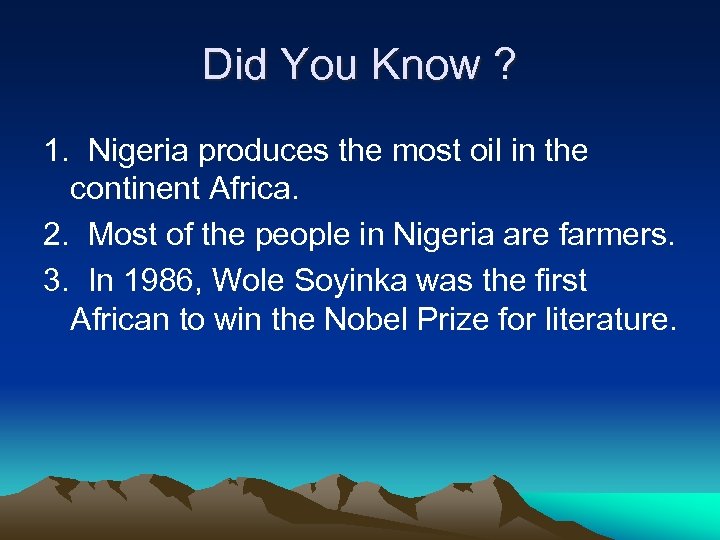 Did You Know ? 1. Nigeria produces the most oil in the continent Africa.