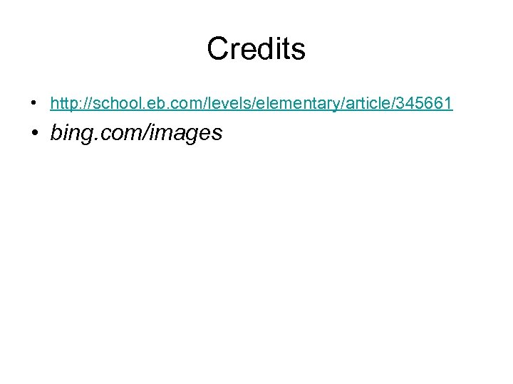 Credits • http: //school. eb. com/levels/elementary/article/345661 • bing. com/images 