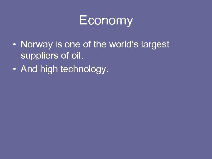 Economy • Norway is one of the world’s largest suppliers of oil. • And