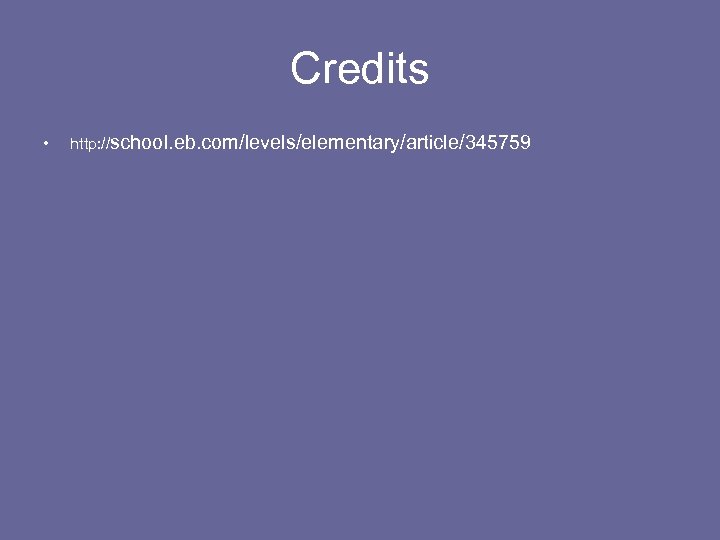Credits • http: //school. eb. com/levels/elementary/article/345759 