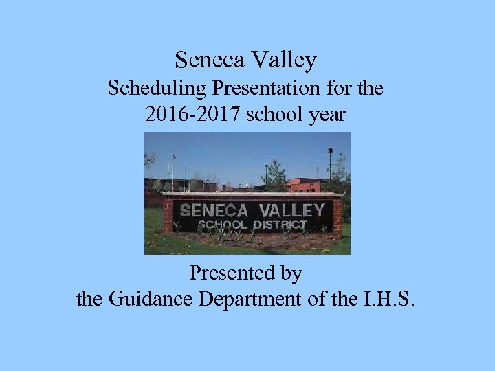 Seneca Valley Scheduling Presentation for the 2016 -2017 school year Presented by the Guidance