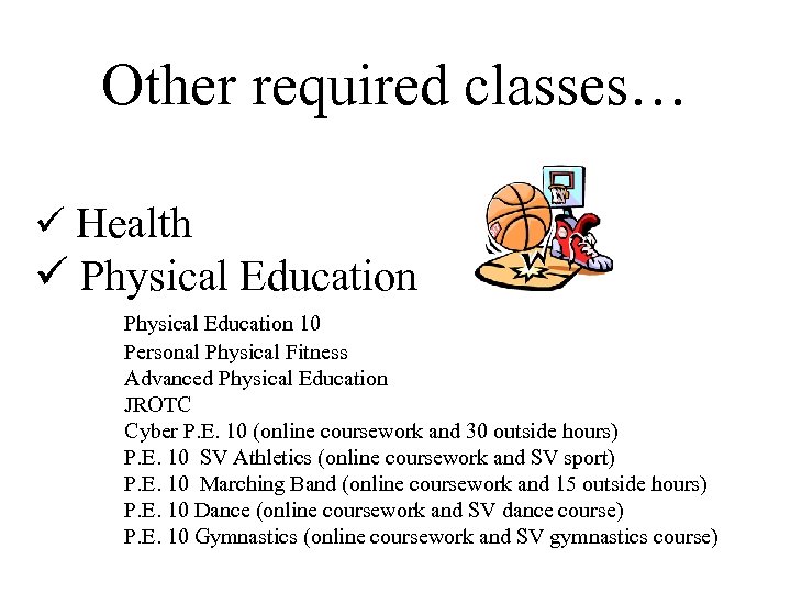 Other required classes… ü Health ü Physical Education 10 Personal Physical Fitness Advanced Physical