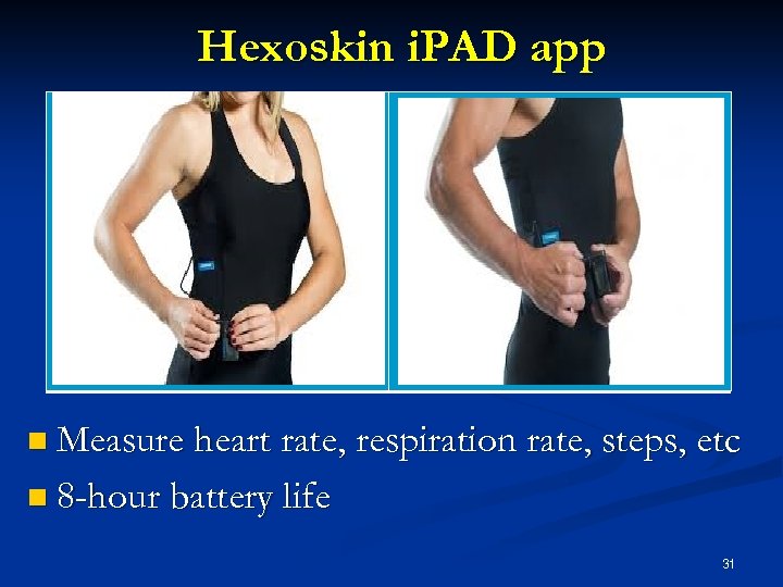 Hexoskin i. PAD app n Measure heart rate, respiration rate, steps, etc n 8