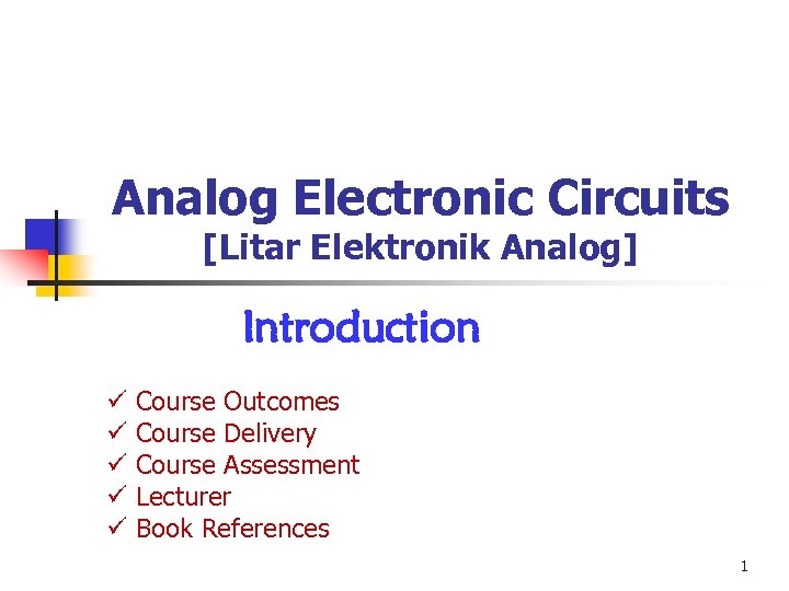 Analog Electronic Circuits [Litar Elektronik Analog] Introduction ü ü ü Course Outcomes Course Delivery