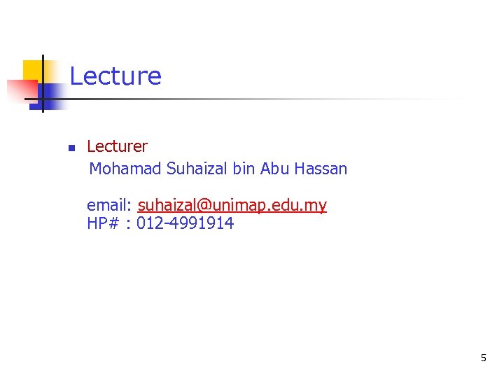 Lecture n Lecturer Mohamad Suhaizal bin Abu Hassan email: suhaizal@unimap. edu. my HP# :