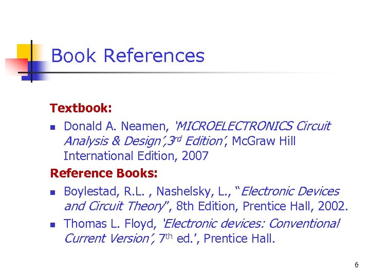 Book References Textbook: n Donald A. Neamen, ‘MICROELECTRONICS Circuit Analysis & Design’, 3 rd