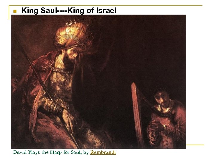 n King Saul----King of Israel David Plays the Harp for Saul, by Rembrandt 