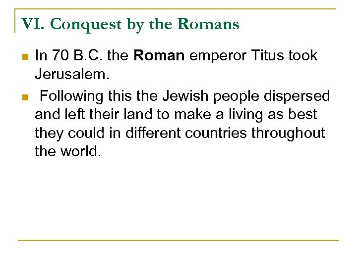 VI. Conquest by the Romans n n In 70 B. C. the Roman emperor