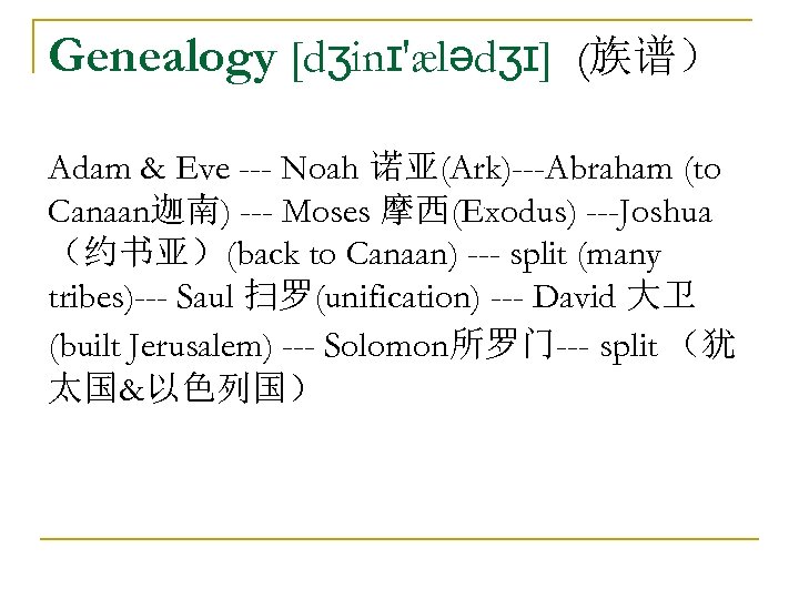 Genealogy [dʒinɪ'ælədʒɪ] (族谱） Adam & Eve --- Noah 诺亚(Ark)---Abraham (to Canaan迦南) --- Moses 摩西(Exodus)