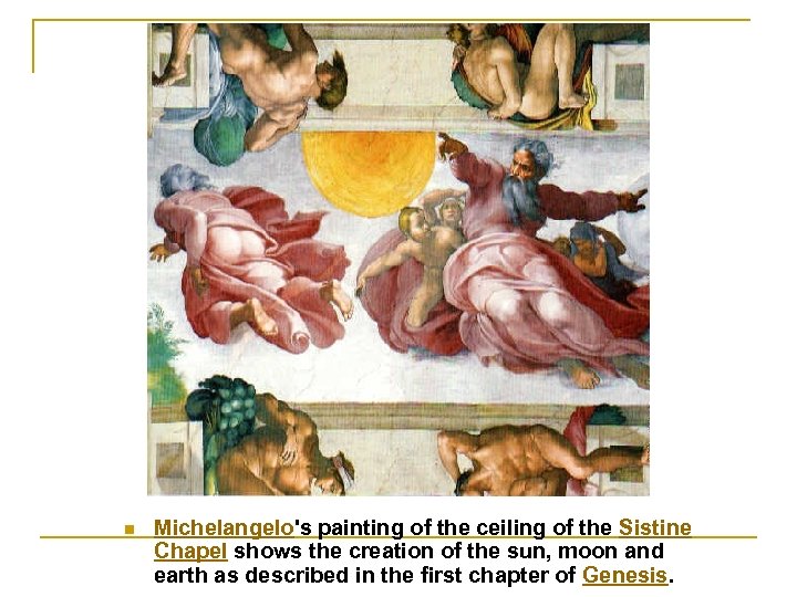 n Michelangelo's painting of the ceiling of the Sistine Chapel shows the creation of