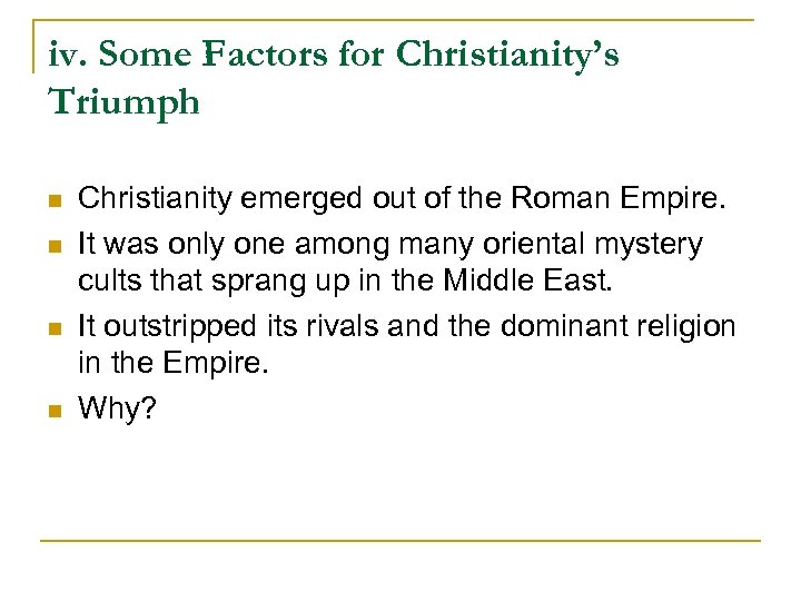 iv. Some Factors for Christianity’s Triumph n n Christianity emerged out of the Roman