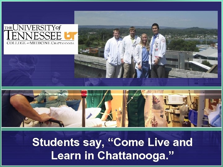 Students say, “Come Live and Learn in Chattanooga. ” 