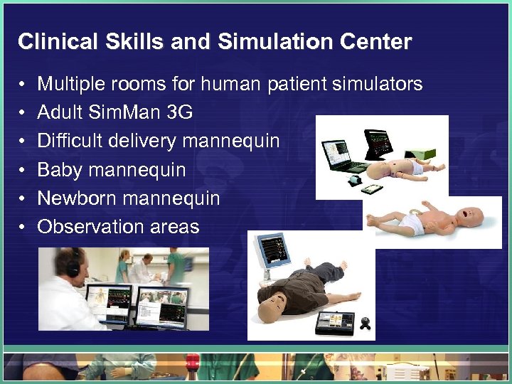 Clinical Skills and Simulation Center • • • Multiple rooms for human patient simulators