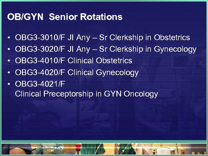 OB/GYN Senior Rotations • • • OBG 3 -3010/F JI Any – Sr Clerkship