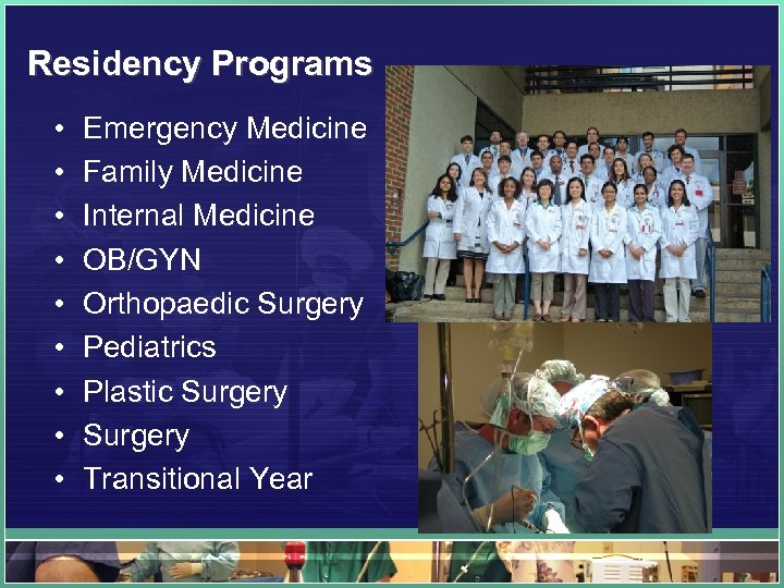 Residency Programs • • • Emergency Medicine Family Medicine Internal Medicine OB/GYN Orthopaedic Surgery