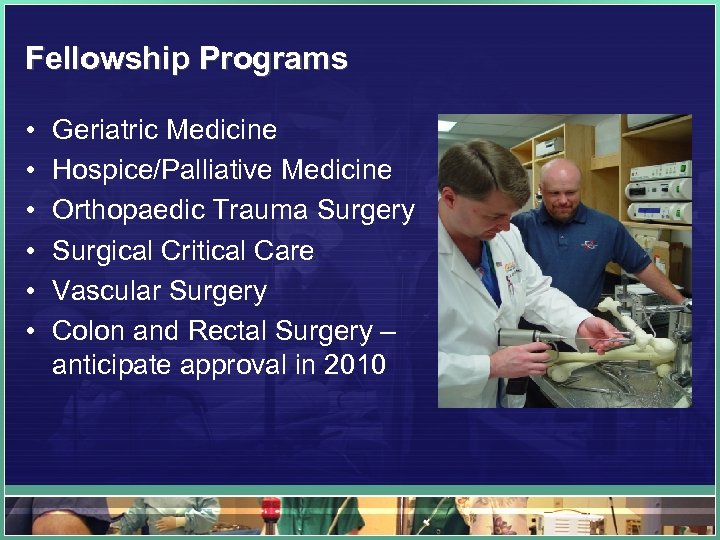 Fellowship Programs • • • Geriatric Medicine Hospice/Palliative Medicine Orthopaedic Trauma Surgery Surgical Critical