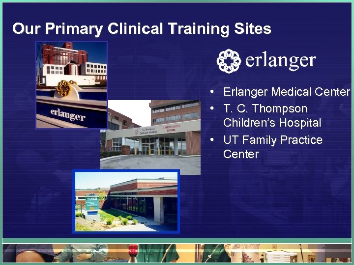 Our Primary Clinical Training Sites • Erlanger Medical Center • T. C. Thompson Children’s