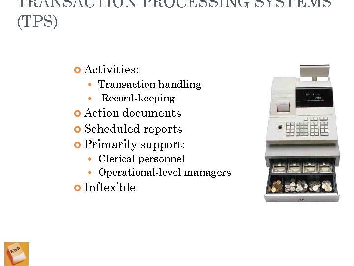 TRANSACTION PROCESSING SYSTEMS (TPS) Activities: Transaction handling Record-keeping Action documents Scheduled reports Primarily support: