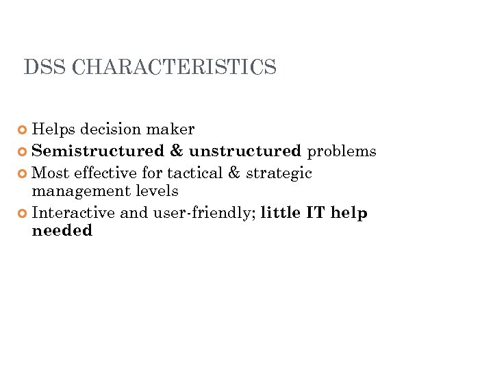 DSS CHARACTERISTICS Helps decision maker Semistructured & unstructured problems Most effective for tactical &