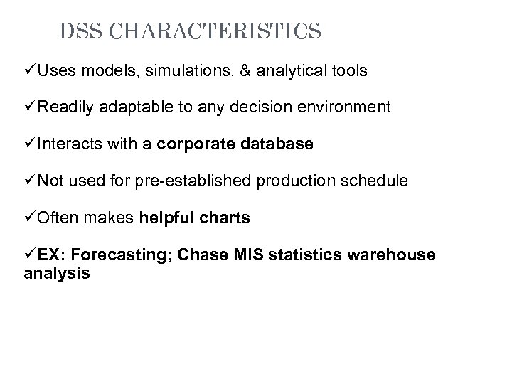DSS CHARACTERISTICS üUses models, simulations, & analytical tools üReadily adaptable to any decision environment