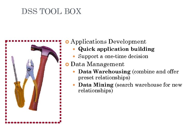 DSS TOOL BOX Applications Development Quick application building Support a one-time decision Data Management