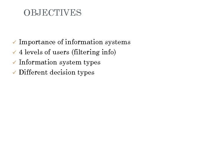 OBJECTIVES ü ü Importance of information systems 4 levels of users (filtering info) Information