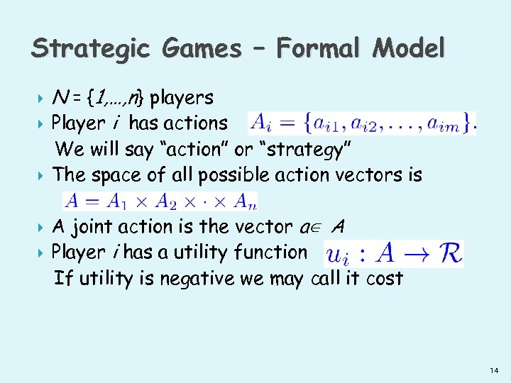 Strategic Games – Formal Model N = {1, …, n} players Player i has