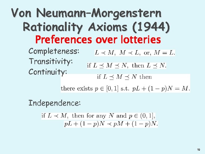 Von Neumann–Morgenstern Rationality Axioms (1944) Preferences over lotteries Completeness: Transitivity: Continuity: Independence: 19 