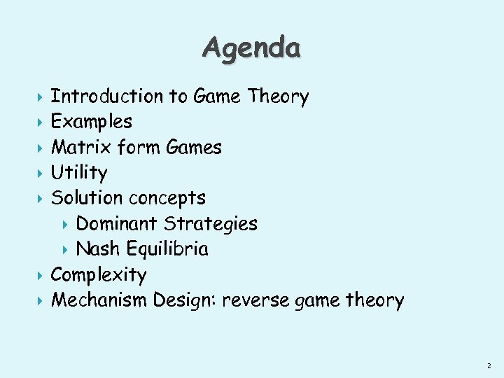 Agenda Introduction to Game Theory Examples Matrix form Games Utility Solution concepts Dominant Strategies