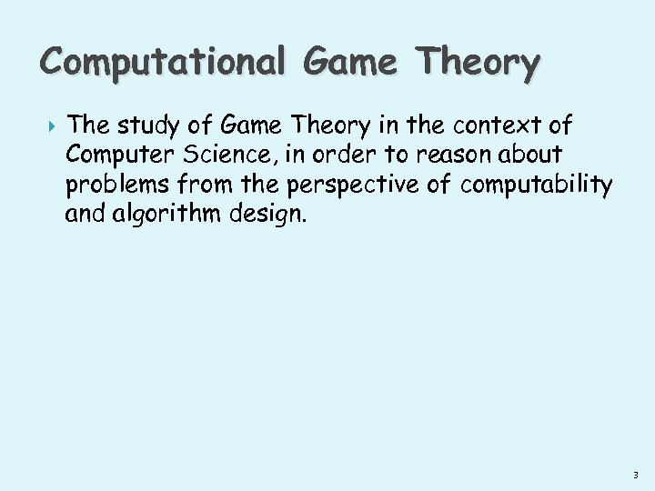 Computational Game Theory The study of Game Theory in the context of Computer Science,