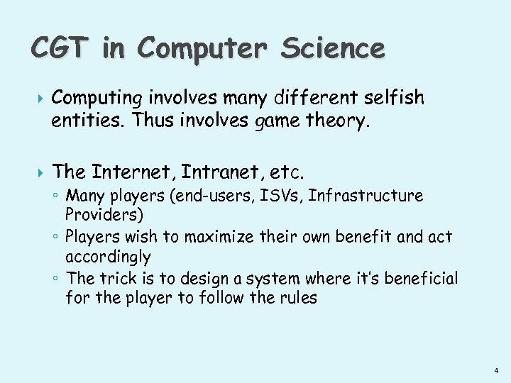 CGT in Computer Science Computing involves many different selfish entities. Thus involves game theory.