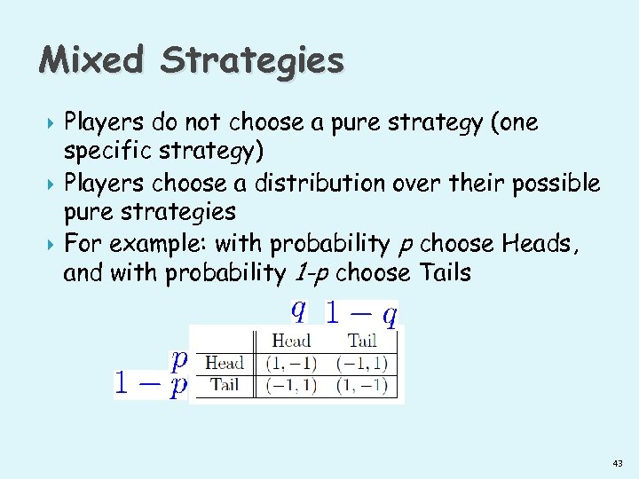 Mixed Strategies Players do not choose a pure strategy (one specific strategy) Players choose
