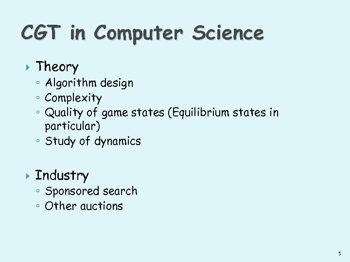 CGT in Computer Science Theory ◦ Algorithm design ◦ Complexity ◦ Quality of game