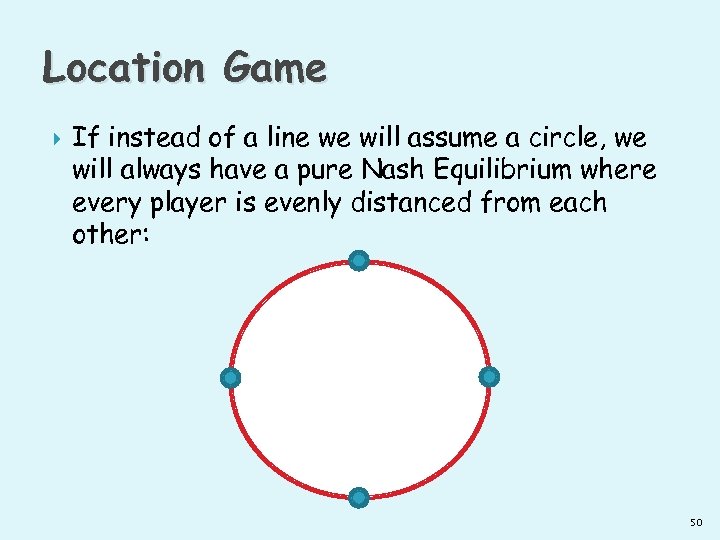 Location Game If instead of a line we will assume a circle, we will