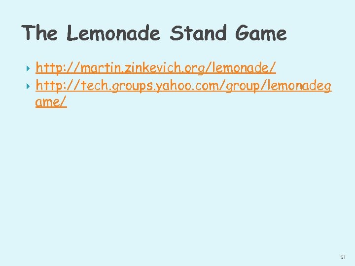 The Lemonade Stand Game http: //martin. zinkevich. org/lemonade/ http: //tech. groups. yahoo. com/group/lemonadeg ame/