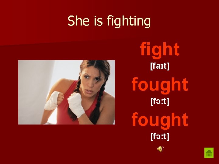 She is fighting fight [faɪt] fought [fɔ: t] 