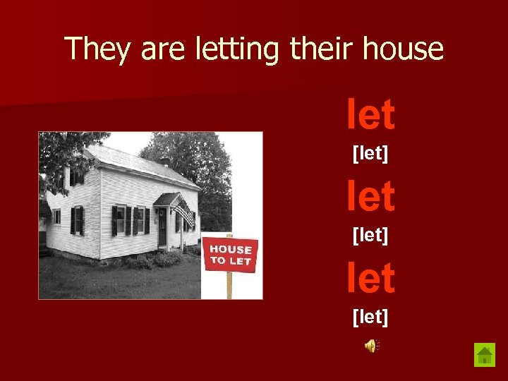 They are letting their house let [let] 