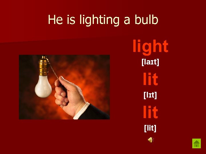 He is lighting a bulb light [laɪt] lit [lit] 