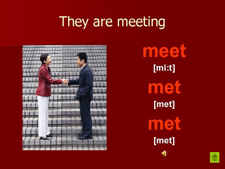They are meeting meet [mi: t] met [met] 