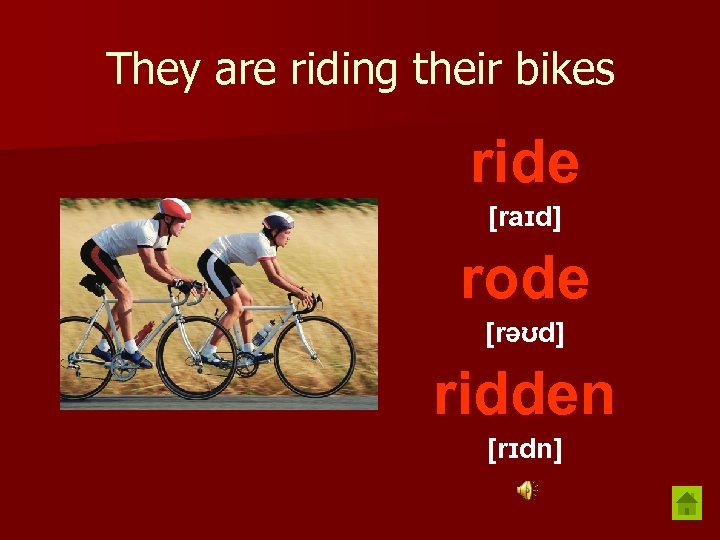 They are riding their bikes ride [raɪd] rode [rəʊd] ridden [rɪdn] 
