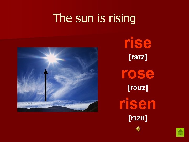 The sun is rising rise [raɪz] rose [rəʊz] risen [rɪzn] 