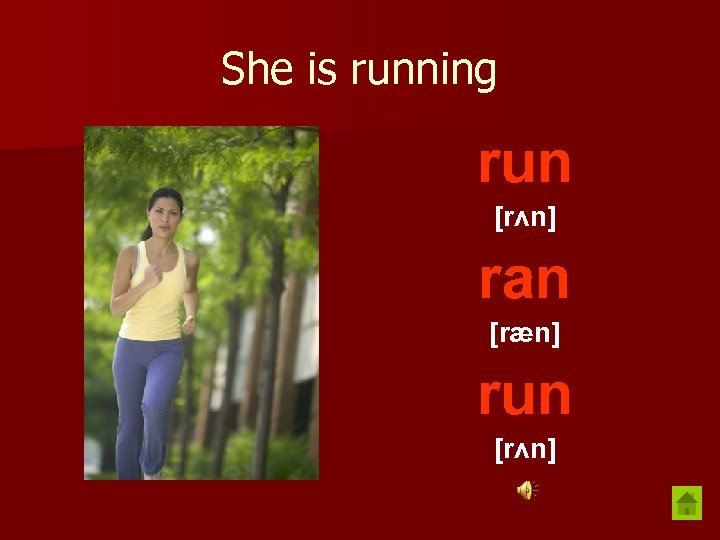 She is running run [rʌn] ran [ræn] run [rʌn] 
