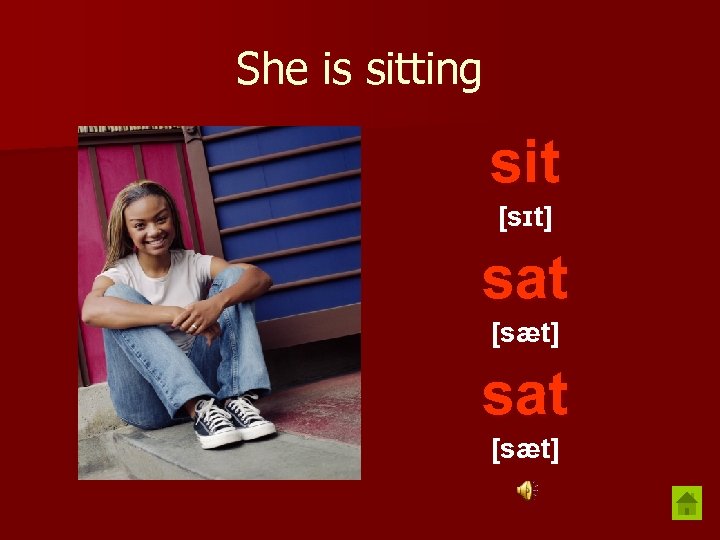 She is sitting sit [sɪt] sat [sæt] 
