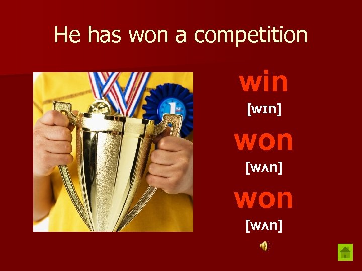 He has won a competition win [wɪn] won [wʌn] 