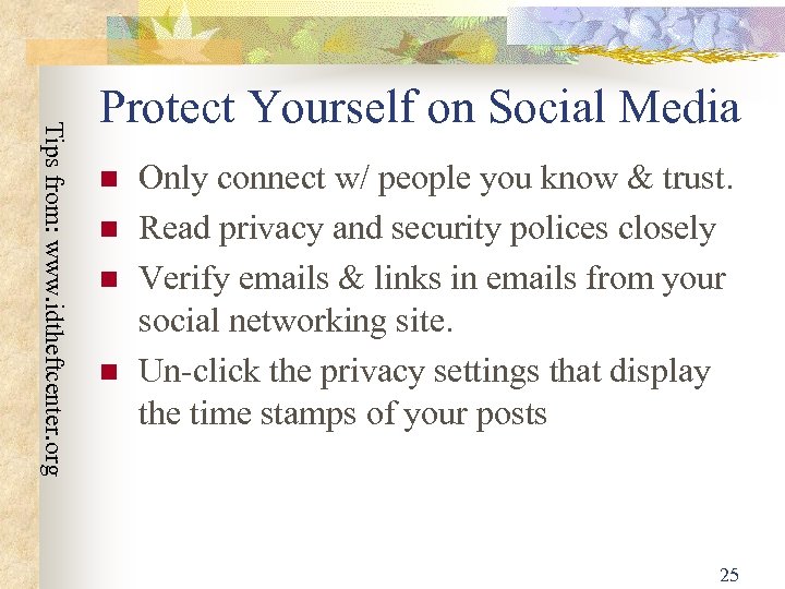 Tips from: www. idtheftcenter. org Protect Yourself on Social Media Only connect w/ people