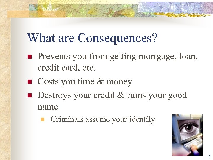 What are Consequences? Prevents you from getting mortgage, loan, credit card, etc. Costs you
